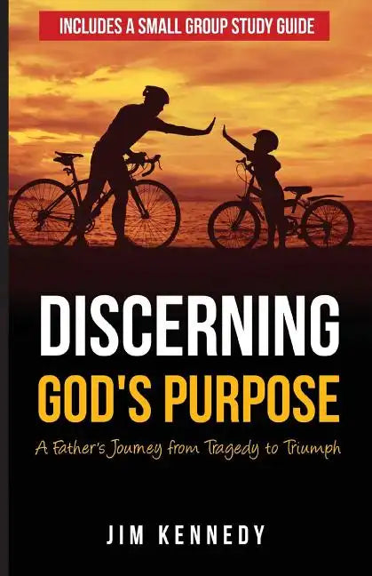 Discerning God's Purpose: A Father's Journey from Tragedy to Triumph - Paperback