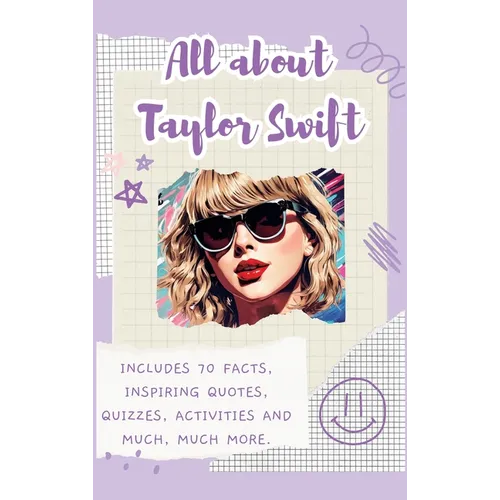 All About Taylor Swift (Hardback): Includes 70 Facts, Inspiring Quotes, Quizzes, activities and much, much more. - Hardcover