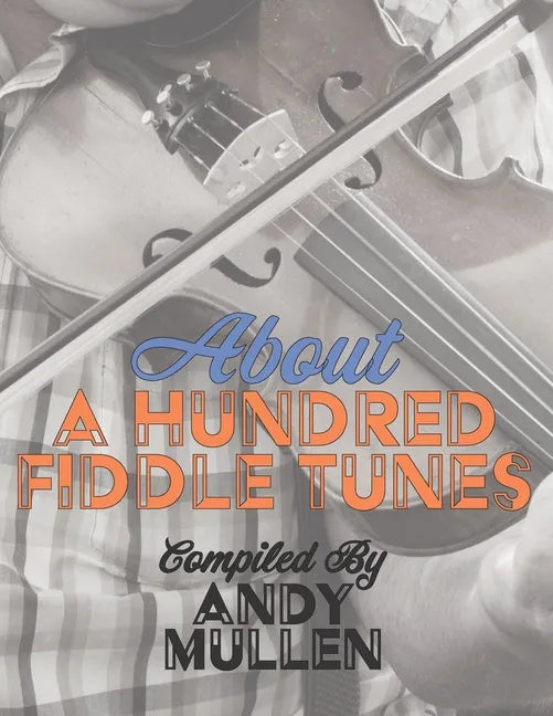 About a Hundred Fiddle Tunes: A Collection of Intermediate Tunes For Your Old Time Jam Session - Paperback