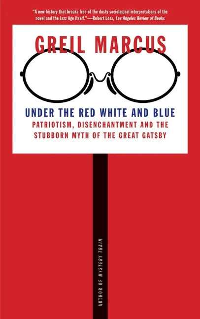 Under the Red White and Blue: Patriotism, Disenchantment and the Stubborn Myth of the Great Gatsby - Paperback