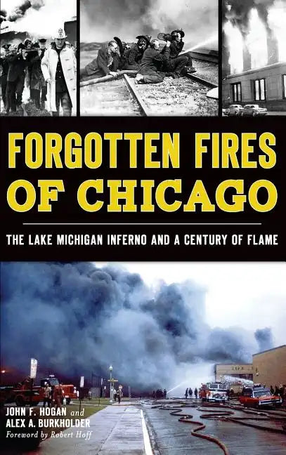 Forgotten Fires of Chicago: The Lake Michigan Inferno and a Century of Flame - Hardcover