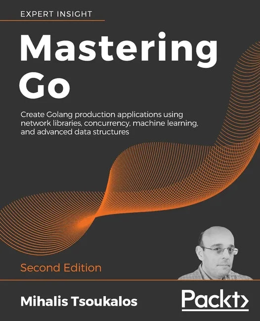 Mastering Go - Second Edition: Create Golang production applications using network libraries, concurrency, machine learning, and advanced data structu - Paperback