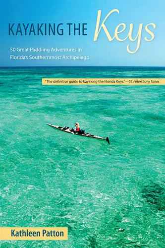 Kayaking the Keys: 50 Great Paddling Adventures in Florida's Southernmost Archipelago - Paperback