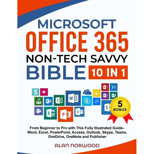 Microsoft Office 365 Non-Tech Savvy Bible: [10 in 1]: From Beginner to Pro with This Fully Illustrated Guide- Word, Excel, PowerPoint, Access, Outlook - Paperback