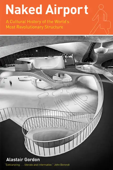Naked Airport: A Cultural History of the World's Most Revolutionary Structure - Paperback