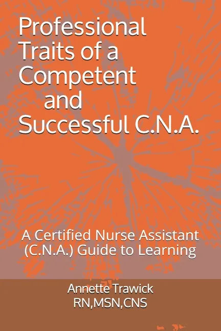 Professional Traits of a Competent and Successful C.N.A.: A Certified Nurse Assistant ( C.N.A.) 