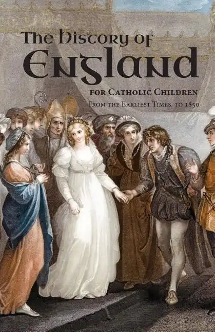 A History of England for Catholic Children: From the Earliest Times to 1850 - Paperback
