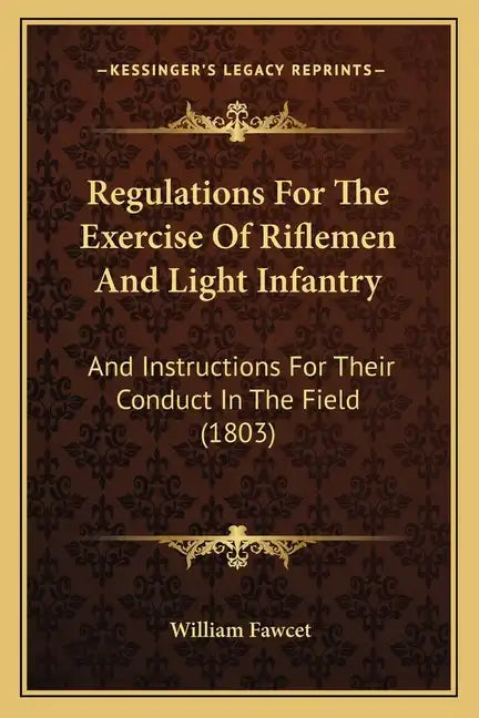 Regulations For The Exercise Of Riflemen And Light Infantry: And Instructions For Their Conduct In The Field (1803) - Paperback
