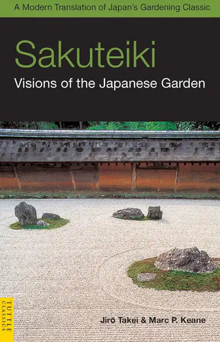 Sakuteiki: Visions of the Japanese Garden: A Modern Translation of Japan's Gardening Classic - Paperback