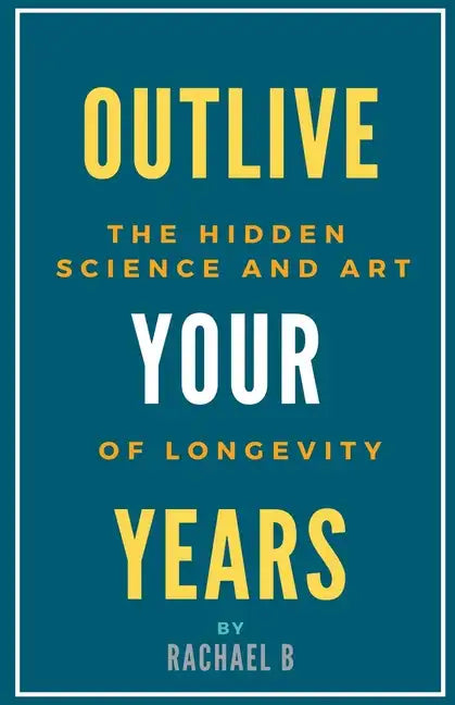 Outlive Your Years: The Hidden Science and Art of Longevity - Paperback
