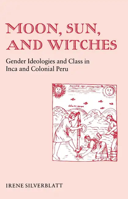 Moon, Sun and Witches: Gender Ideologies and Class in Inca and Colonial Peru - Paperback