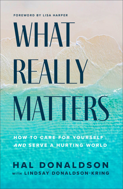 What Really Matters: How to Care for Yourself and Serve a Hurting World - Hardcover