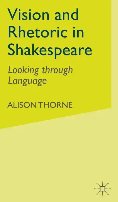 Vision and Rhetoric in Shakespeare: Looking Through Language - Hardcover
