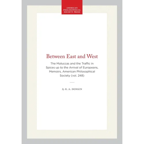 Between East and West: The Moluccas and the Traffic in Spices Up to the Arrival of Europeans, Memoirs, American Philosophical Society (Vol. 248) - Hardcover