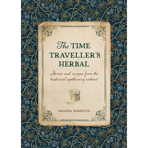 The Time Traveller's Herbal: Stories and Recipes from the Historical Apothecary Cabinet - Paperback