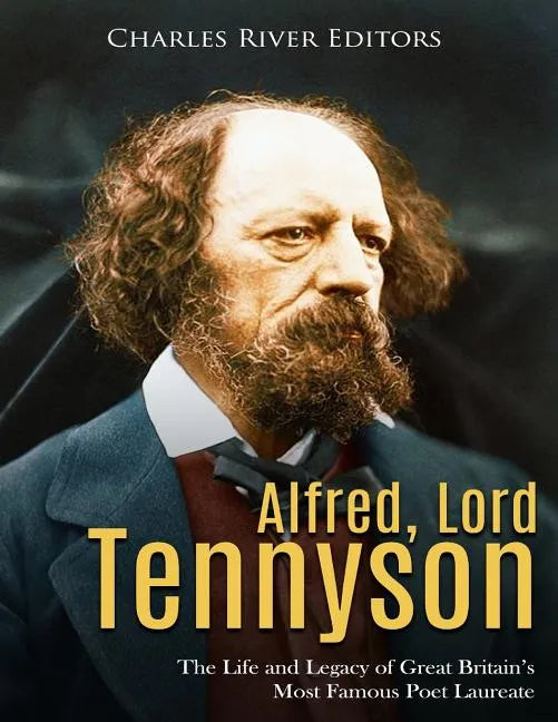 Alfred, Lord Tennyson: The Life and Legacy of Great Britain's Most Famous Poet Laureate - Paperback