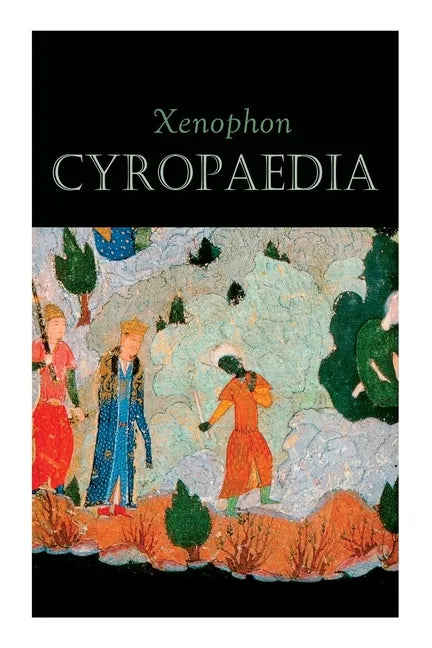 Cyropaedia: The Wisdom of Cyrus the Great - Paperback