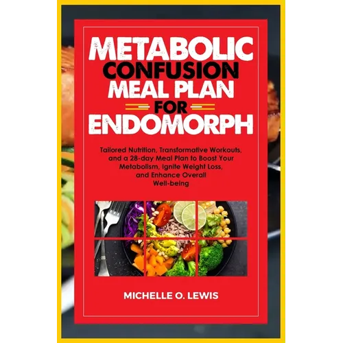 Metabolic Confusion Meal Plan for Endomorph: Tailored Nutrition, Transformative Workouts, and a 28-day Meal Plan to Boost Your Metabolism, Ignite Weig - Paperback