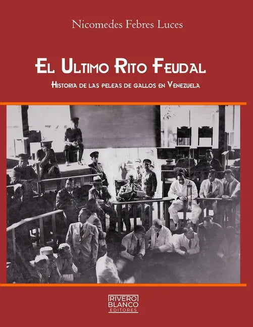 El Ultimo Rito Feudal: Historia de las peleas de gallos en Venezuela - Paperback