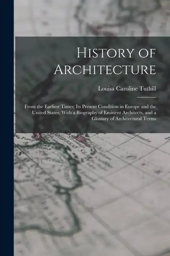 History of Architecture: From the Earliest Times; Its Present Condition in Europe and the United States; With a Biography of Eminent Architects - Paperback