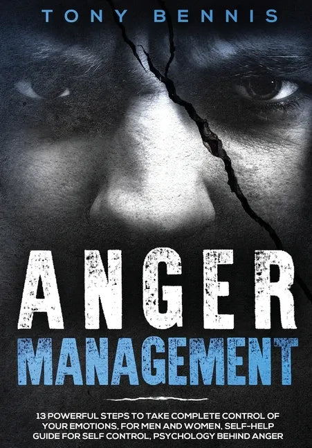 Anger Management: 13 Powerful Steps to Take Complete Control of Your Emotions, For Men and Women, Self-Help Guide for Self Control, Psyc - Hardcover