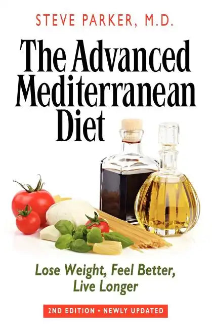 The Advanced Mediterranean Diet: Lose Weight, Feel Better, Live Longer (2nd Edition) - Paperback