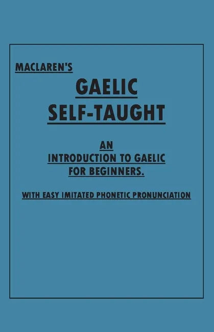Maclaren's Gaelic Self-Taught - An Introduction to Gaelic for Beginners - With Easy Imitated Phonetic Pronunciation - Paperback