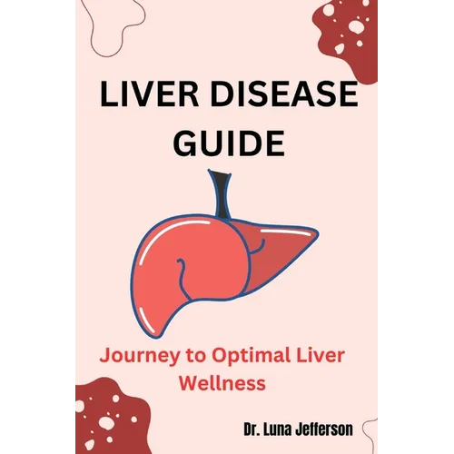 Liver Disease Guide: Journey to Optimal Liver Wellness - Paperback