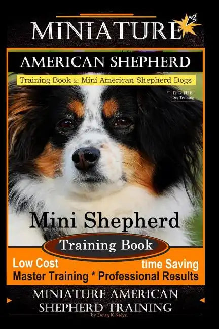Miniature American Shepherd Training Book for Mini American Shepherd Dogs By D!G THIS DOG Training: Mini Shepherd Training Book, Low Cost Time Saving - Paperback