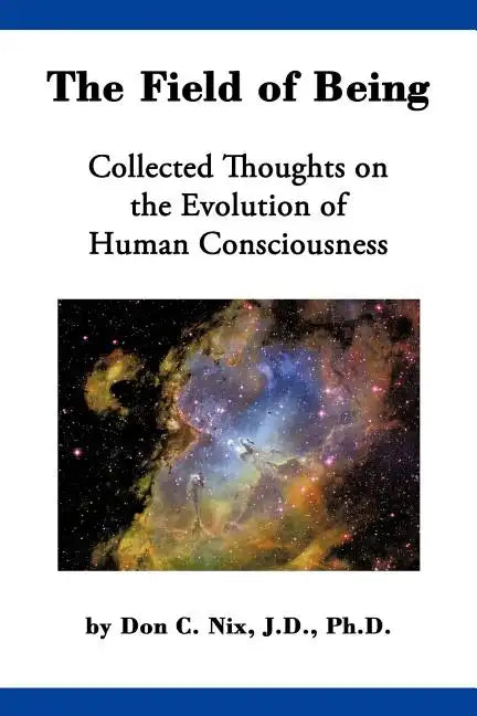 The Field of Being: Collected Thoughts on the Evolution of Human Consciousness - Paperback