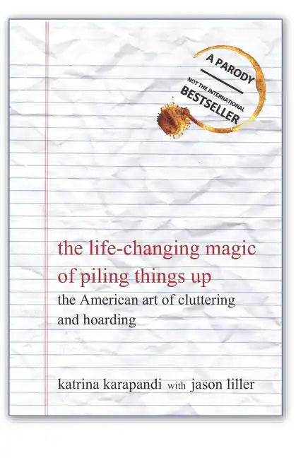 The Life-Changing Magic of Piling Things Up: The American Art of Cluttering and Hoarding - Paperback