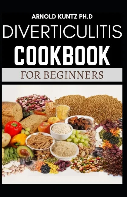 Diverticulitis Cookbook for Beginners: Your Nutrition Solution to a Diverticulitis Disease - Paperback