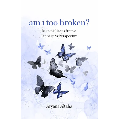 am i too broken?: Mental Illness from a Teenager's Perspective - Paperback