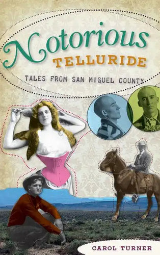 Notorious Telluride: Wicked Tales from San Miguel County - Hardcover