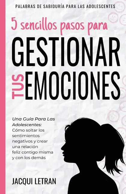 5 sencillos pasos para gestionar tus emociones: Una guía para las adolescentes: Cómo soltar los sentimientos negativos y crear una relación feliz cont - Paperback