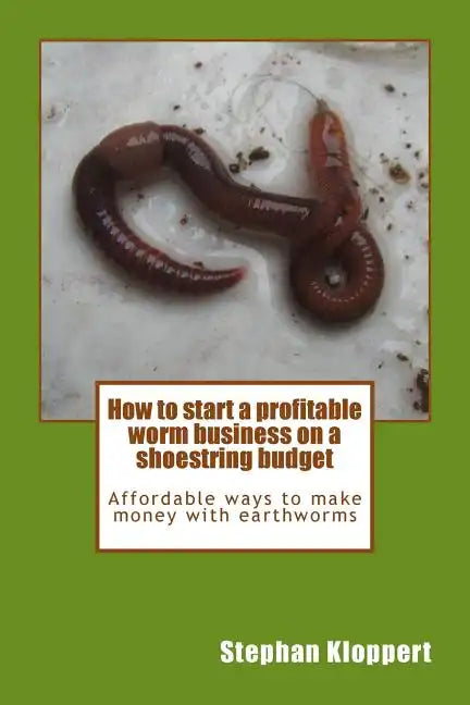 How to start a profitable worm business on a shoestring budget: Affordable ways to make money with earthworms - Paperback