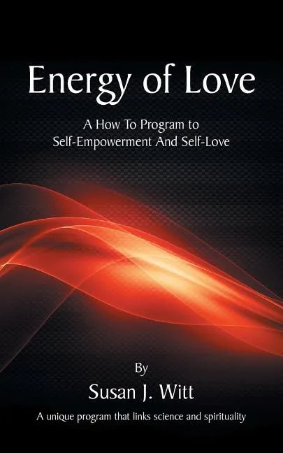 Energy Of Love: A How To Program To Self-Empowerment And Self-Love - Paperback
