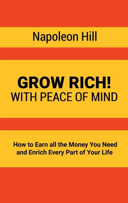 Grow Rich!: With Peace of Mind - How to Earn all the Money You Need and Enrich Every Part of Your Life - Hardcover