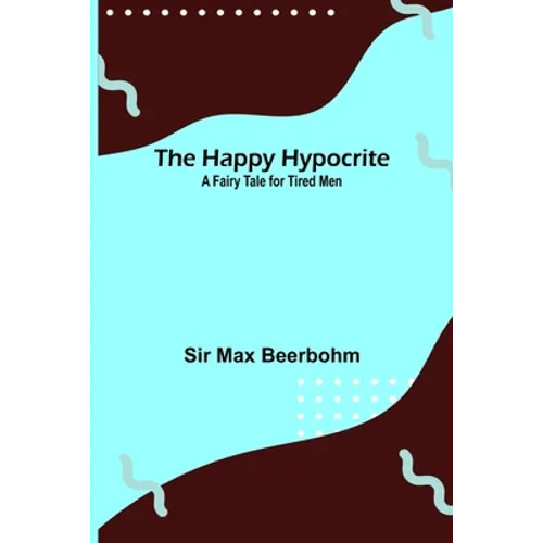 The Happy Hypocrite: A Fairy Tale for Tired Men - Paperback