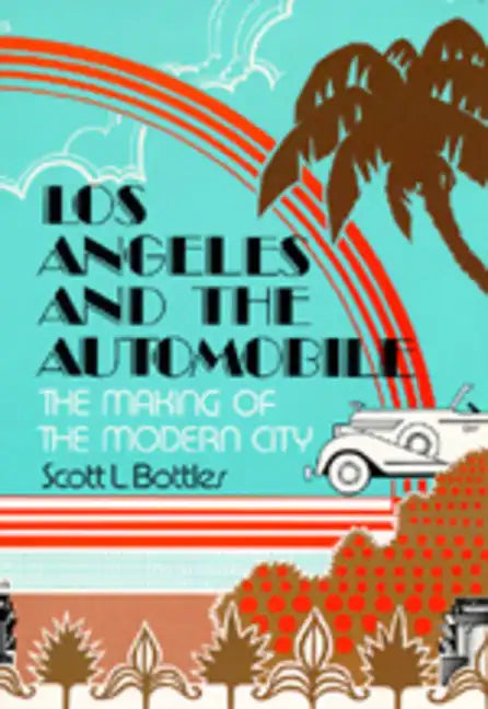 Los Angeles and the Automobile: The Making of the Modern City - Paperback