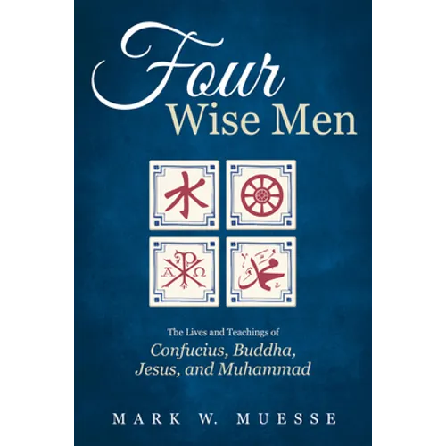 Four Wise Men: The Lives and Teachings of Confucius, the Buddha, Jesus, and Muhammad - Paperback