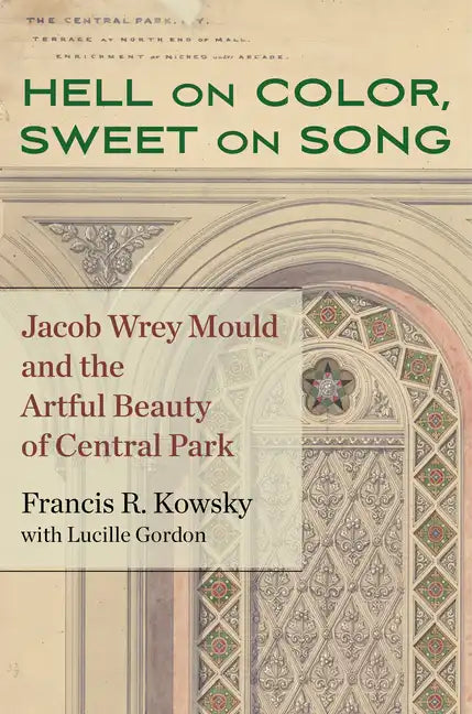 Hell on Color, Sweet on Song: Jacob Wrey Mould and the Artful Beauty of Central Park - Hardcover