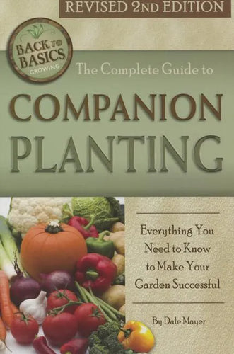 The Complete Guide to Companion Planting: Everything You Need to Know to Make Your Garden Successful Revised 2nd Edition - Paperback