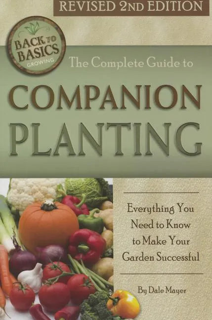 The Complete Guide to Companion Planting: Everything You Need to Know to Make Your Garden Successful Revised 2nd Edition - Paperback
