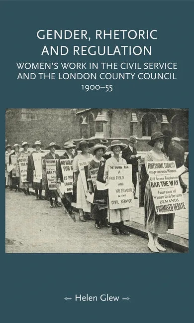 Gender, Rhetoric and Regulation: Women's Work in the Civil Service and the London County Council, 1900-55 - Paperback