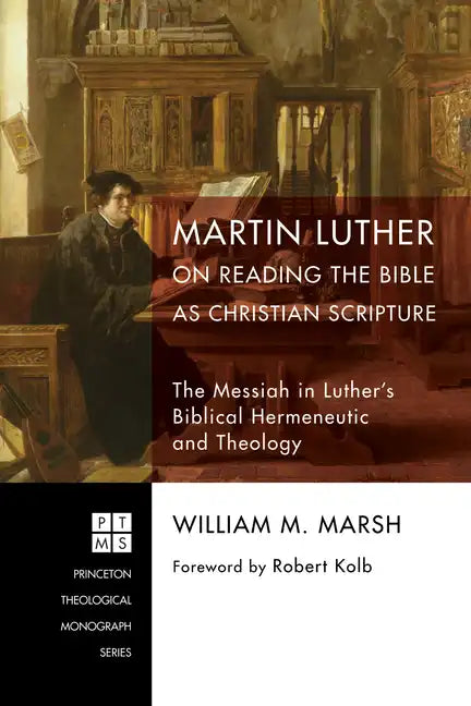 Martin Luther on Reading the Bible as Christian Scripture: The Messiah in Luther's Biblical Hermeneutic and Theology - Hardcover