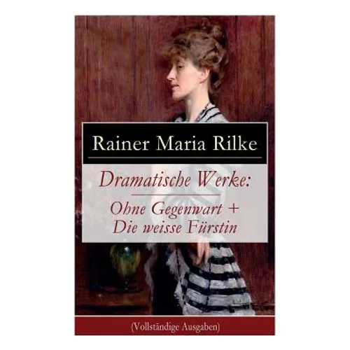 Dramatische Werke: Ohne Gegenwart + Die weisse Fürstin: Drama in zwei Akten und ein Dramatisches Gedicht - Paperback
