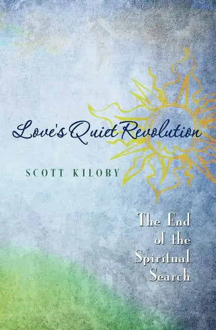 Love's Quiet Revolution: The End Of The Spiritual Search - Paperback