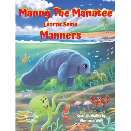 Manny the Manatee Learns Some Manners: Children's Illustrated Storybook Teaching Importance of Manners and Politeness - Ages 4-8 - Hardcover