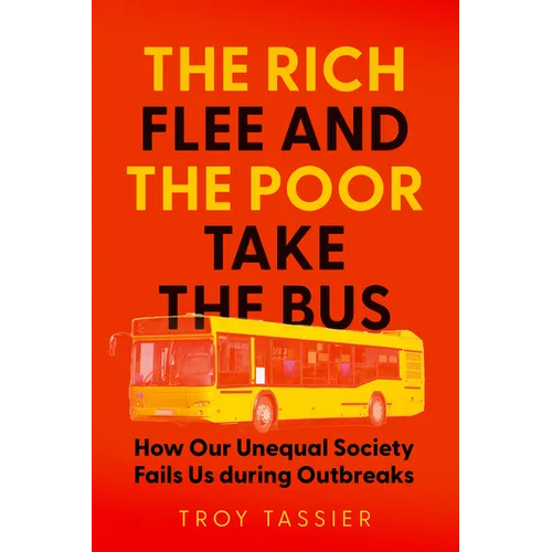 The Rich Flee and the Poor Take the Bus: How Our Unequal Society Fails Us During Outbreaks - Hardcover